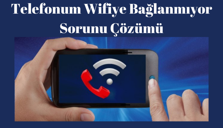 telefonum-wifiye-baglanmiyor-sorun-cozumu