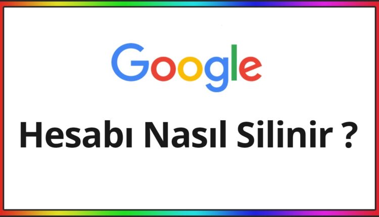 Google Hesabı Nasıl Silinir