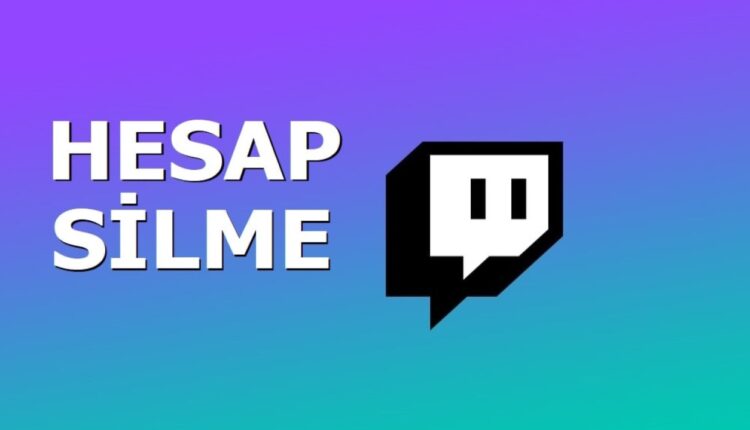 Twitch Hesap Silme Nasıl Yapılır?